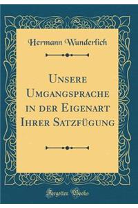 Unsere Umgangsprache in der Eigenart Ihrer Satzfügung (Classic Reprint)