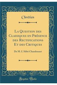 La Question Des Classiques En PrÃ©sence Des Rectifications Et Des Critiques: de M. l'AbbÃ© Chandonnet (Classic Reprint)