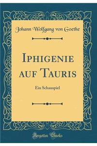 Iphigenie Auf Tauris: Ein Schauspiel (Classic Reprint)