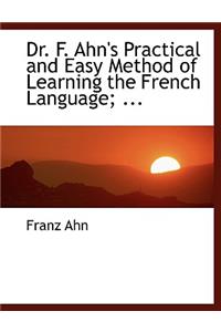 Dr. F. Ahn's Practical and Easy Method of Learning the French Language; ...
