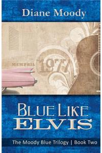 Blue Like Elvis: (the Moody Blue Trilogy Book Two): (the Moody Blue Trilogy Book Two)