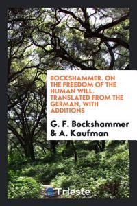 Bockshammer. on the Freedom of the Human Will. Translated from the German, with Additions