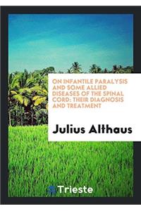 On infantile paralysis and some allied diseases of the spinal cord: Their Diagnosis and Treatment
