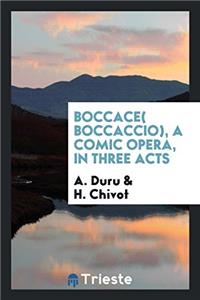 Boccace( Boccaccio), a Comic Opera, in Three Acts