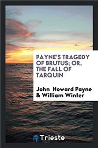 Payne's Tragedy of Brutus; Or, the Fall of Tarquin