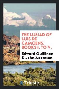 The Lusiad of Luis de Camoens: Books I to V