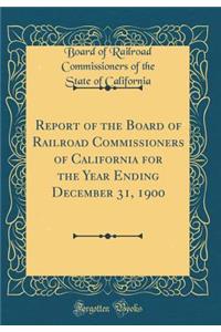 Report of the Board of Railroad Commissioners of California for the Year Ending December 31, 1900 (Classic Reprint)