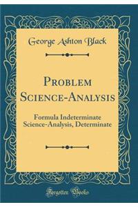 Problem Science-Analysis: Formula Indeterminate Science-Analysis, Determinate (Classic Reprint)