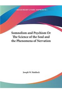 Somnolism and Psychism Or The Science of the Soul and the Phenomena of Nervation