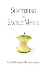 Shattering the Sacred Myths - The Metaphysics of Evolution
