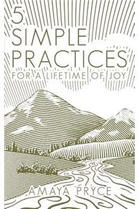 5 Simple Practices: For A Lifetime Of Joy