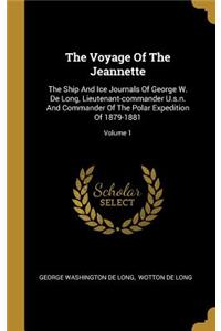 Voyage Of The Jeannette: The Ship And Ice Journals Of George W. De Long, Lieutenant-commander U.s.n. And Commander Of The Polar Expedition Of 1879-1881; Volume 1