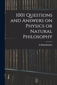 1001 Questions and Answers on Physics or Natural Philosophy