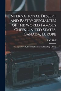 International Dessert and Pastry Specialties of the World Famous Chefs, United States, Canada, Europe; the Dessert Book, From the International Cooking Library
