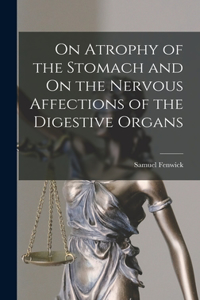 On Atrophy of the Stomach and On the Nervous Affections of the Digestive Organs