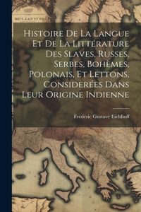 Histoire De La Langue Et De La Littérature Des Slaves, Russes, Serbes, Bohèmes, Polonais, Et Lettons, Considerées Dans Leur Origine Indienne