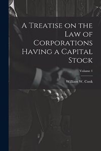 Treatise on the Law of Corporations Having a Capital Stock; Volume 1