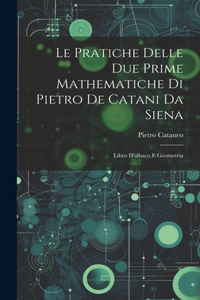 Le Pratiche Delle Due Prime Mathematiche Di Pietro De Catani Da Siena