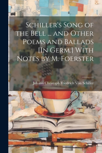 Schiller's Song of the Bell ... and Other Poems and Ballads [In Germ.] With Notes by M. Foerster