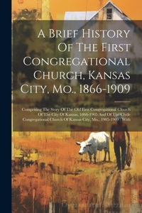 A Brief History Of The First Congregational Church, Kansas City, Mo., 1866-1909
