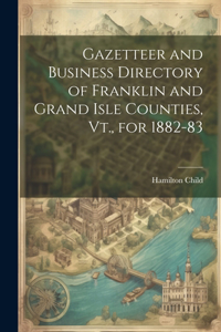 Gazetteer and Business Directory of Franklin and Grand Isle Counties, Vt., for 1882-83