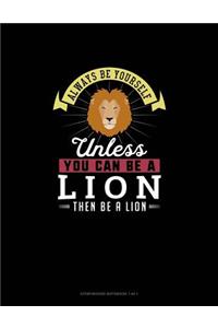 Always Be Yourself Unless You Can Be A Lion Then Be A Lion
