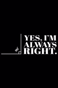 Yes, I'm Always Right