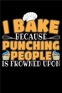 I Bake Because Punching People Is Frowned Upon