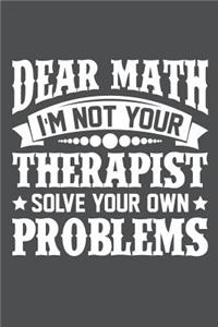 Dear Math I'm Not Your Therapist Solve Your Own Problems