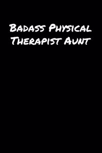 Badass Physical Therapist Aunt: A soft cover blank lined journal to jot down ideas, memories, goals, and anything else that comes to mind.