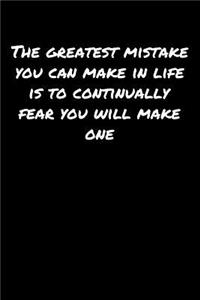 The Greatest Mistake You Can Make In Life Is To Continually Fear You Will Make One