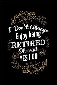 I Don't Always Enjoy Being Retired Oh Wait, Yes I Do