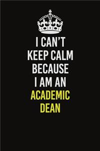 I Can�t Keep Calm Because I Am An Academic Dean