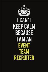 I Can�t Keep Calm Because I Am An Event Team Recruiter