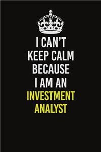 I Can't Keep Calm Because I Am An Investment Analyst