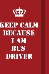 Keep Calm Because I Am Bus Driver
