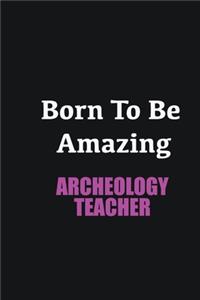 Born to me Amazing Archeology Teacher