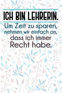 Ich bin Lehrerin. Um Zeit zu sparen, nehmen wir einfach an, dass ich immer Recht habe.