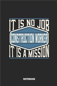 Construction Worker Notebook - It Is No Job, It Is a Mission
