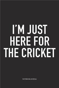 I'm Just Here for the Cricket