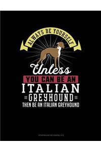 Always Be Yourself Unless You Can Be an Italian Greyhound Then Be an Italian Greyhound