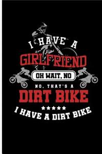 I have a Girlfriend Oh wait, No No, That's A Dirt Bike I Have a Dirt Bike