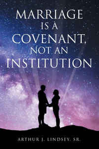 Marriage is a Covenant, Not an Institution