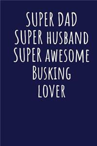 Super Dad Super Husband Super Awesome Busking Lover
