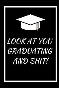 Look at You Graduating and Shit: A 6x9 blank Ruled Lined Pages Funny Cool Meme Quote Card Notebook Organizer Small Diary Journal To Write In Gag Sarcasm Joke Humor Cute Graduating P