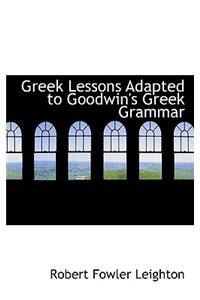 Greek Lessons Adapted to Goodwin's Greek Grammar