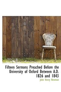 Fifteen Sermons Preached Before the University of Oxford Between A.D. 1826 and 1843