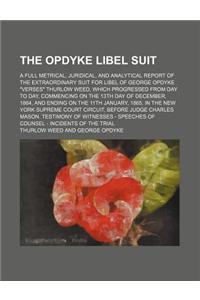 The Opdyke Libel Suit; A Full Metrical, Juridical, and Analytical Report of the Extraordinary Suit for Libel of George Opdyke 