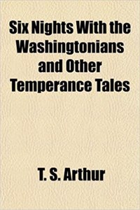 Six Nights with the Washingtonians and Other Temperance Tales