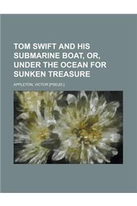 Tom Swift and His Submarine Boat, Or, Under the Ocean for Sunken Treasure